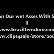 clean our wet asses with spit brazilfemdom